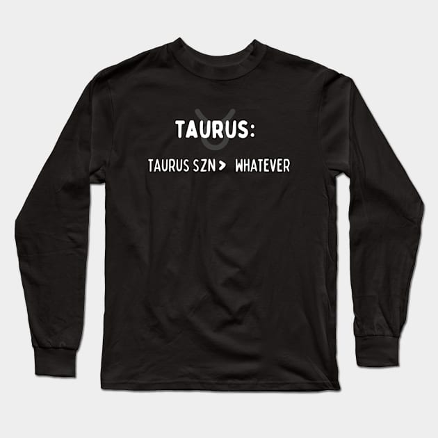 Taurus Zodiac signs quote - Taurus season and whatever Long Sleeve T-Shirt by Zodiac Outlet